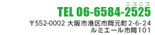 Tel:06-6584-2525 〒552-0002 大阪市港区市岡元町2-6-24 ルミエール市岡101